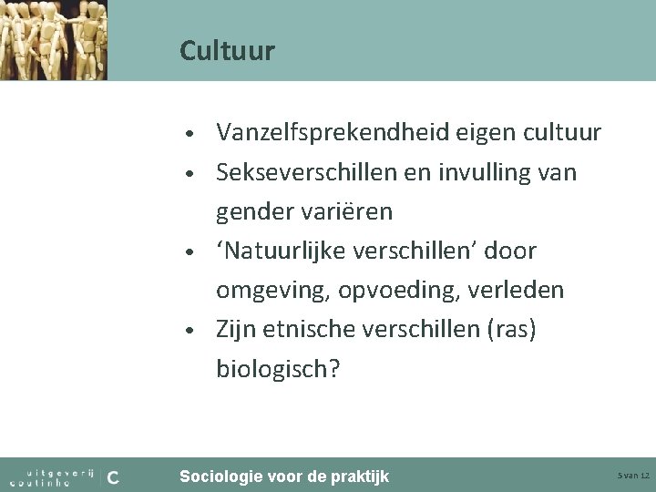 Cultuur Vanzelfsprekendheid eigen cultuur • Sekseverschillen en invulling van gender variëren • ‘Natuurlijke verschillen’