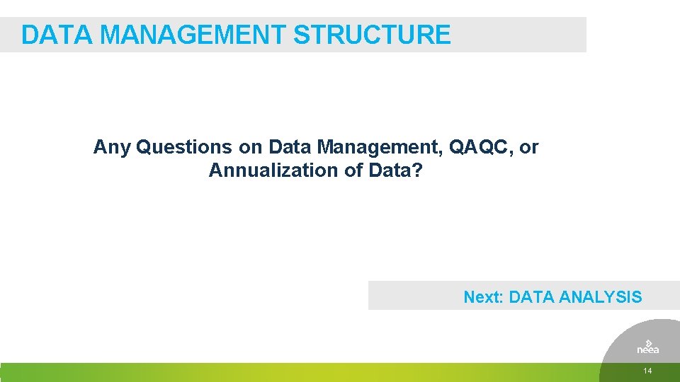 DATA MANAGEMENT STRUCTURE Any Questions on Data Management, QAQC, or Annualization of Data? Next: