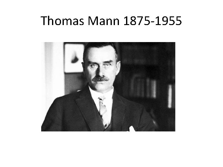 Thomas Mann 1875 -1955 