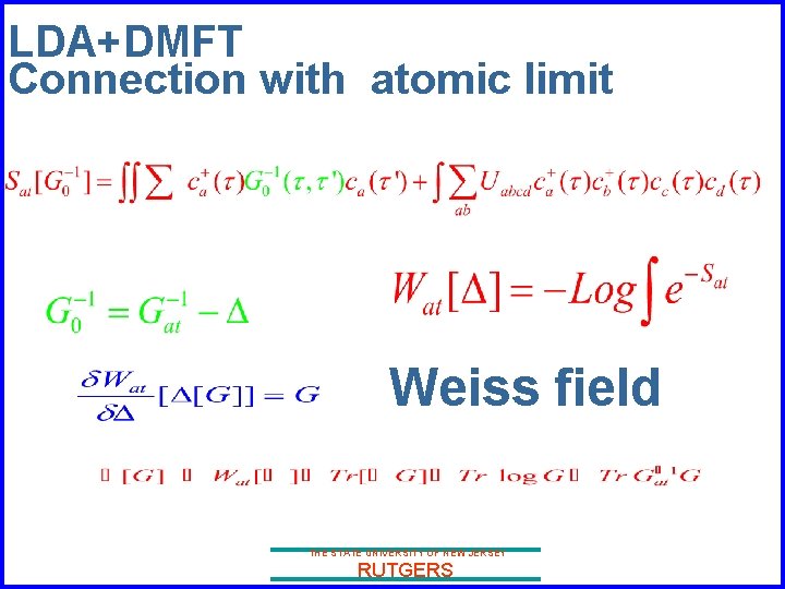 LDA+DMFT Connection with atomic limit Weiss field THE STATE UNIVERSITY OF NEW JERSEY RUTGERS