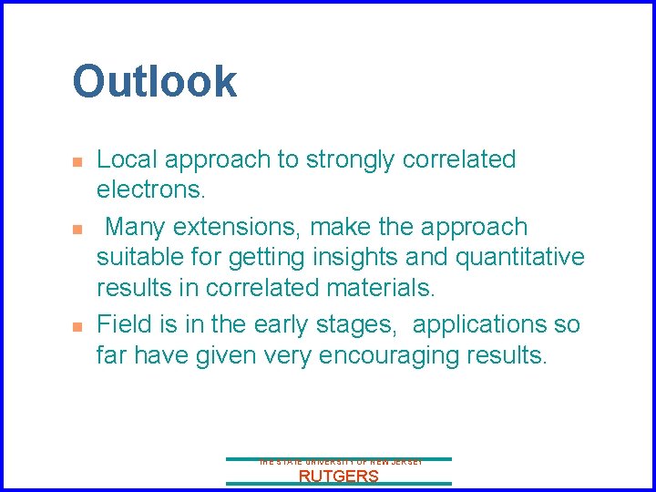 Outlook n n n Local approach to strongly correlated electrons. Many extensions, make the