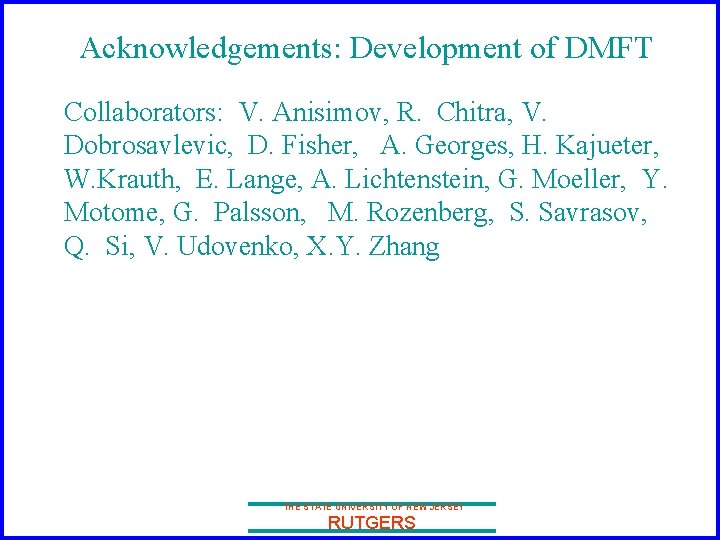 Acknowledgements: Development of DMFT Collaborators: V. Anisimov, R. Chitra, V. Dobrosavlevic, D. Fisher, A.