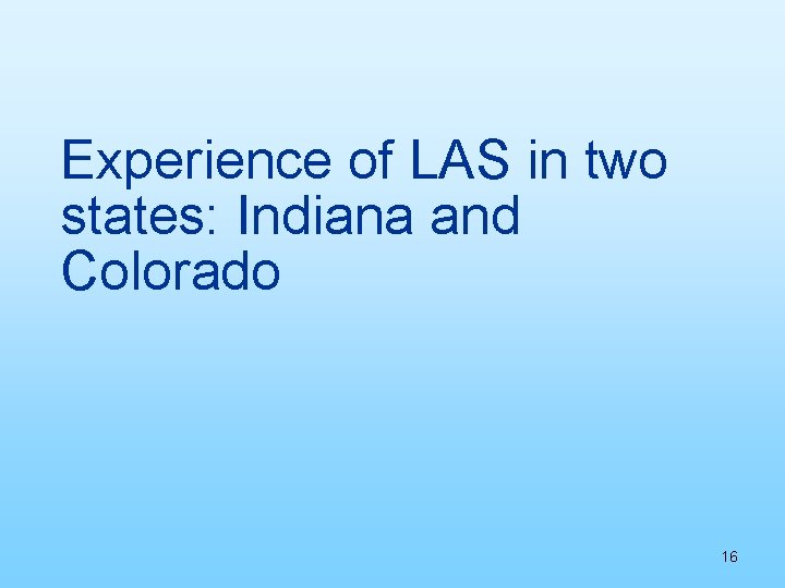 Experience of LAS in two states: Indiana and Colorado 16 