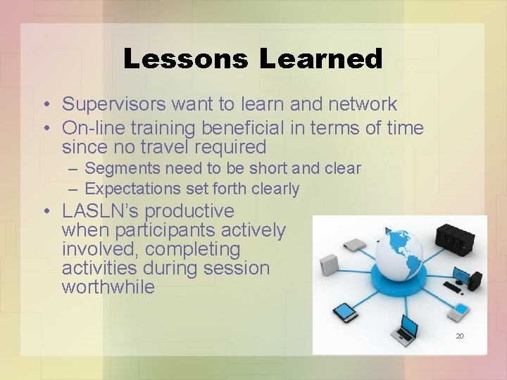 Lessons Learned • Supervisors want to learn and network • On-line training beneficial in