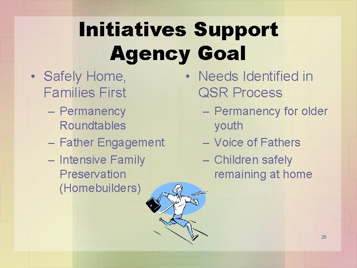 Initiatives Support Agency Goal • Safely Home, Families First – Permanency Roundtables – Father