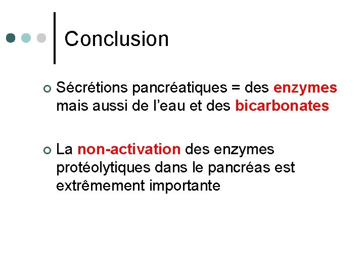 Conclusion ¢ Sécrétions pancréatiques = des enzymes mais aussi de l’eau et des bicarbonates