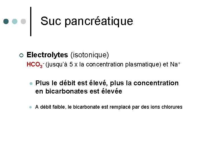 Suc pancréatique ¢ Electrolytes (isotonique) HCO 3 - (jusqu’à 5 x la concentration plasmatique)