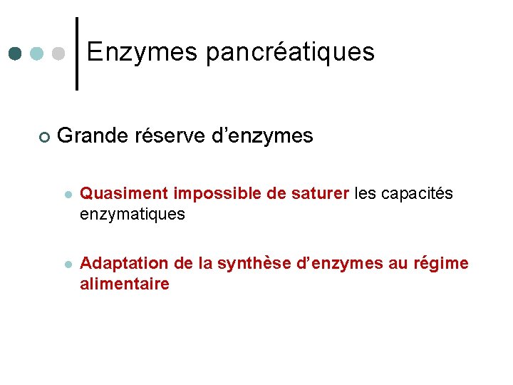 Enzymes pancréatiques ¢ Grande réserve d’enzymes l Quasiment impossible de saturer les capacités enzymatiques