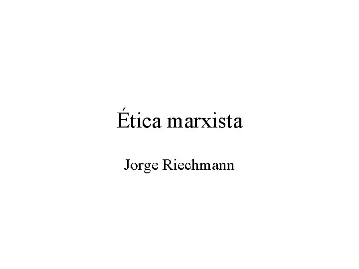 Ética marxista Jorge Riechmann 