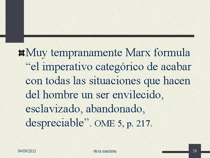 Muy tempranamente Marx formula “el imperativo categórico de acabar con todas las situaciones que