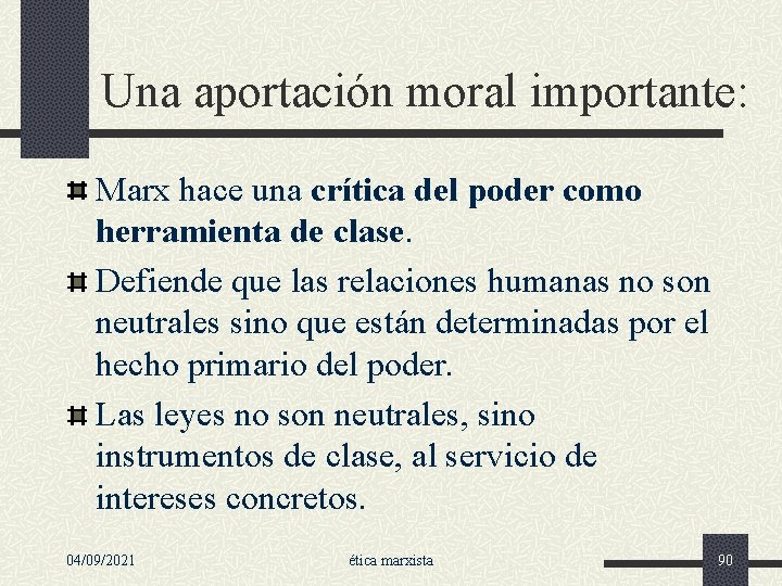 Una aportación moral importante: Marx hace una crítica del poder como herramienta de clase.