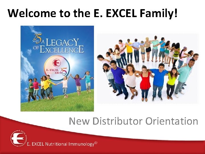 Welcome to the E. EXCEL Family! New Distributor Orientation 