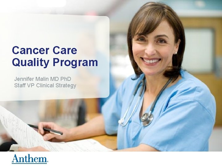 Cancer Care Quality Program Jennifer Malin MD Ph. D Staff VP Clinical Strategy 
