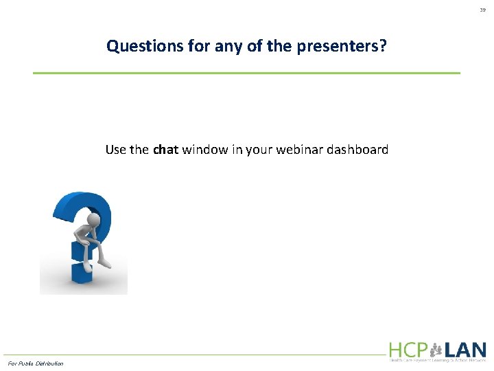 39 Questions for any of the presenters? Use the chat window in your webinar