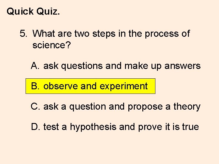 Quick Quiz. 5. What are two steps in the process of science? A. ask