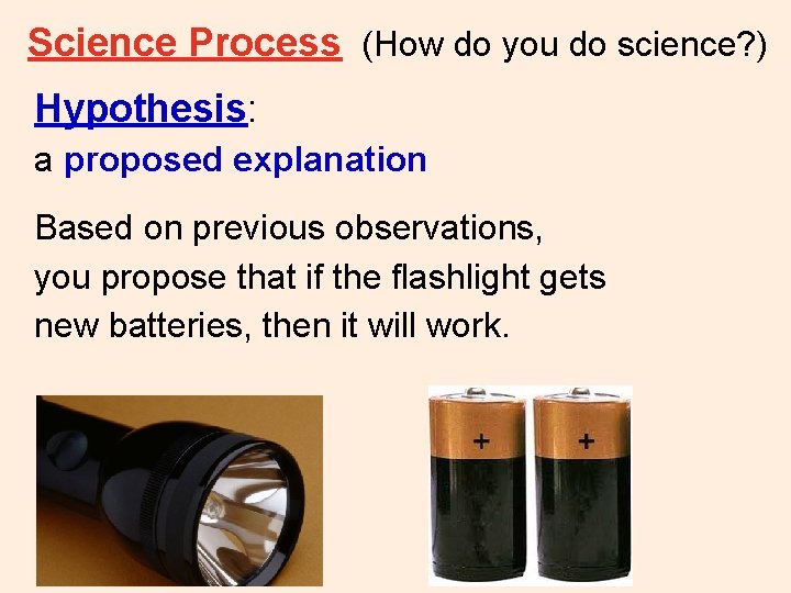 Science Process (How do you do science? ) Hypothesis: a proposed explanation Based on