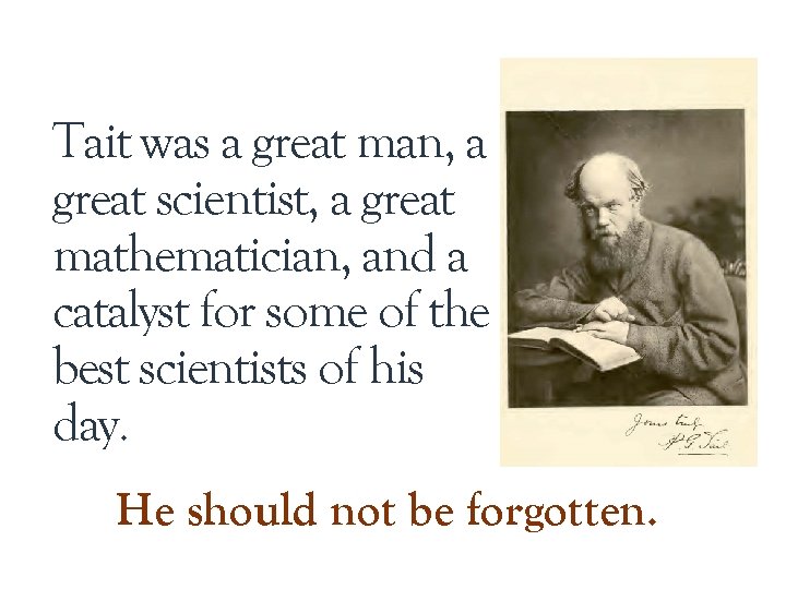 Tait was a great man, a great scientist, a great mathematician, and a catalyst