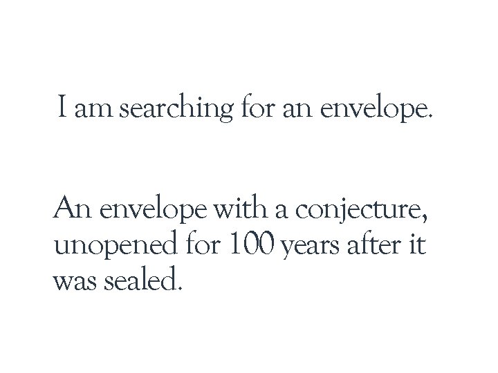 I am searching for an envelope. An envelope with a conjecture, unopened for 100