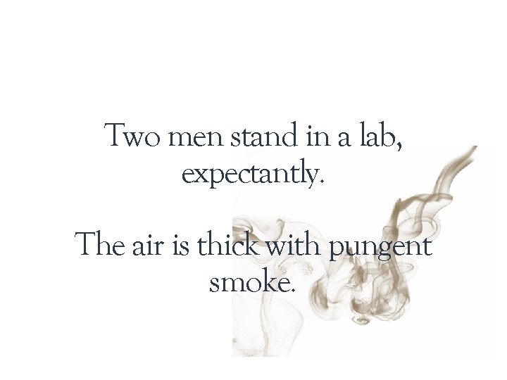 Two men stand in a lab, expectantly. The air is thick with pungent smoke.