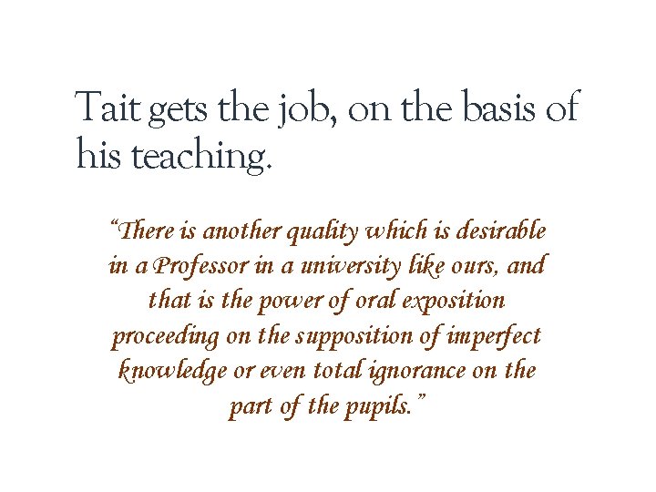 Tait gets the job, on the basis of his teaching. “There is another quality