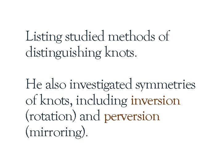 Listing studied methods of distinguishing knots. He also investigated symmetries of knots, including inversion