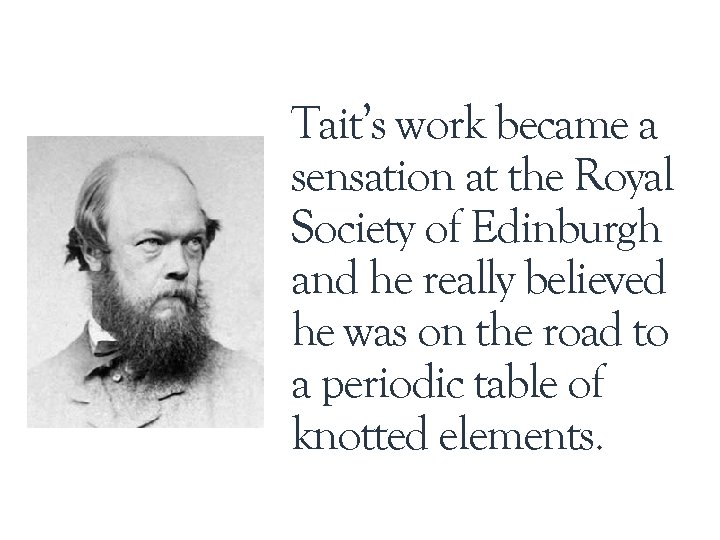 Tait’s work became a sensation at the Royal Society of Edinburgh and he really