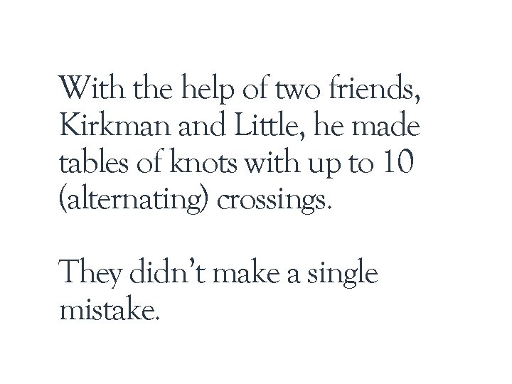 With the help of two friends, Kirkman and Little, he made tables of knots