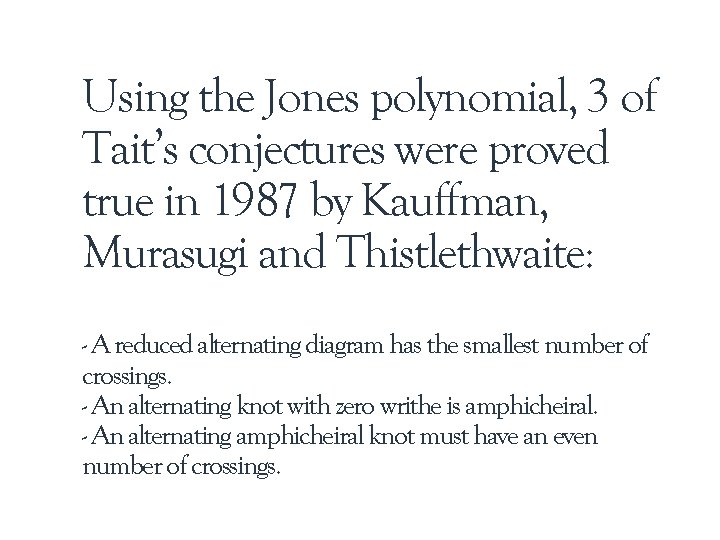Using the Jones polynomial, 3 of Tait’s conjectures were proved true in 1987 by