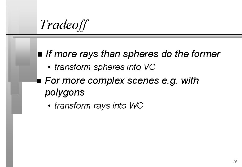 Tradeoff n If more rays than spheres do the former • transform spheres into