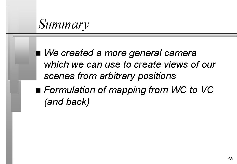 Summary We created a more general camera which we can use to create views