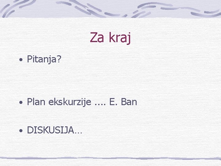 Za kraj • Pitanja? • Plan ekskurzije. . E. Ban • DISKUSIJA… 