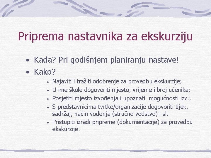 Priprema nastavnika za ekskurziju • Kada? Pri godišnjem planiranju nastave! • Kako? • •