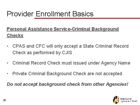 Provider Enrollment Basics Personal Assistance Service-Criminal Background Checks • CPAS and CFC will only