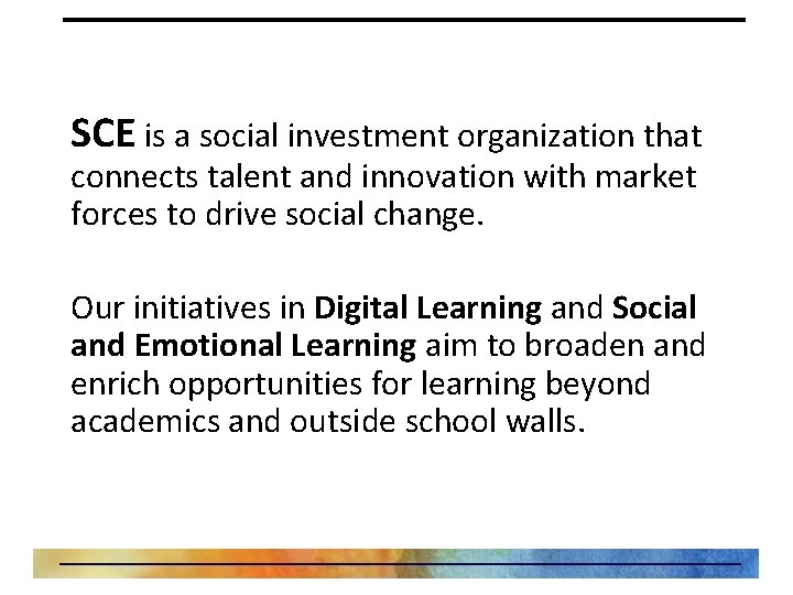 SCE is a social investment organization that connects talent and innovation with market forces