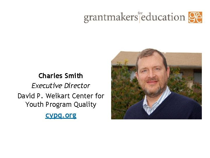 Charles Smith Executive Director David P. Weikart Center for Youth Program Quality cypq. org