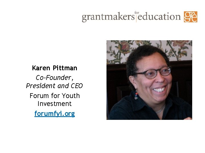 Karen Pittman Co-Founder, President and CEO Forum for Youth Investment forumfyi. org 