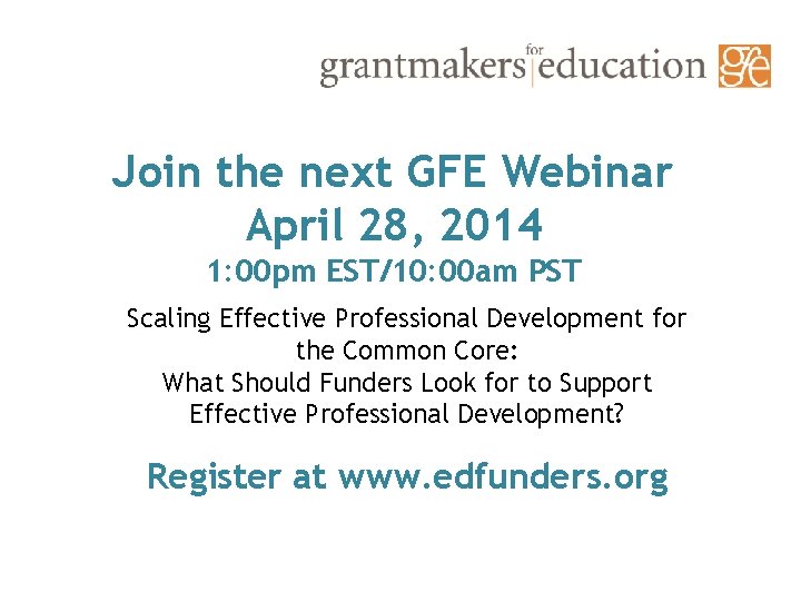 Join the next GFE Webinar April 28, 2014 1: 00 pm EST/10: 00 am