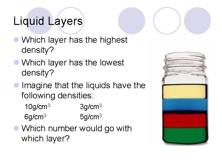 Liquid Layers l Which layer has the highest density? l Which layer has the