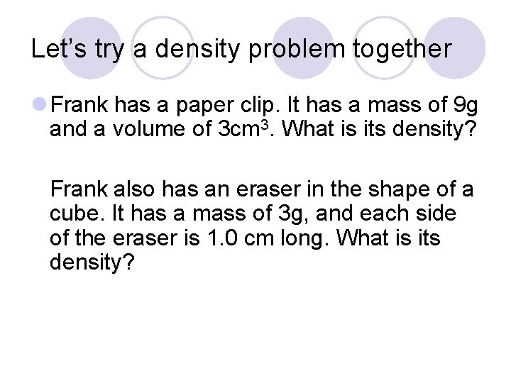 Let’s try a density problem together l Frank has a paper clip. It has