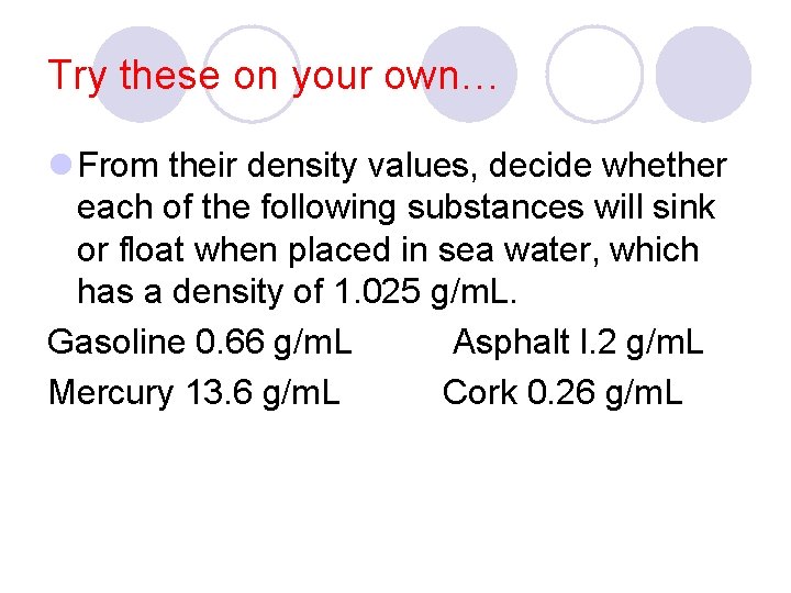 Try these on your own… l From their density values, decide whether each of