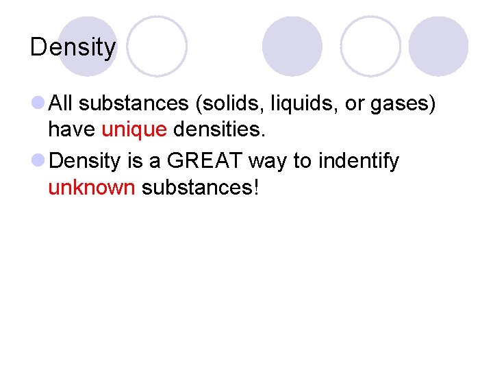 Density l All substances (solids, liquids, or gases) have unique densities. l Density is