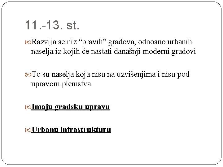 11. -13. st. Razvija se niz “pravih” gradova, odnosno urbanih naselja iz kojih će