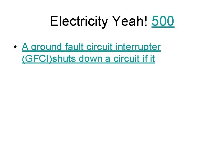 Electricity Yeah! 500 • A ground fault circuit interrupter (GFCI)shuts down a circuit if