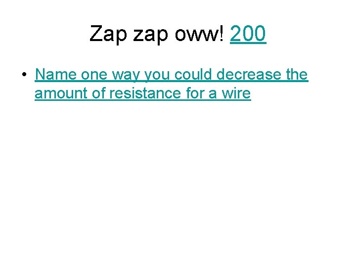 Zap zap oww! 200 • Name one way you could decrease the amount of