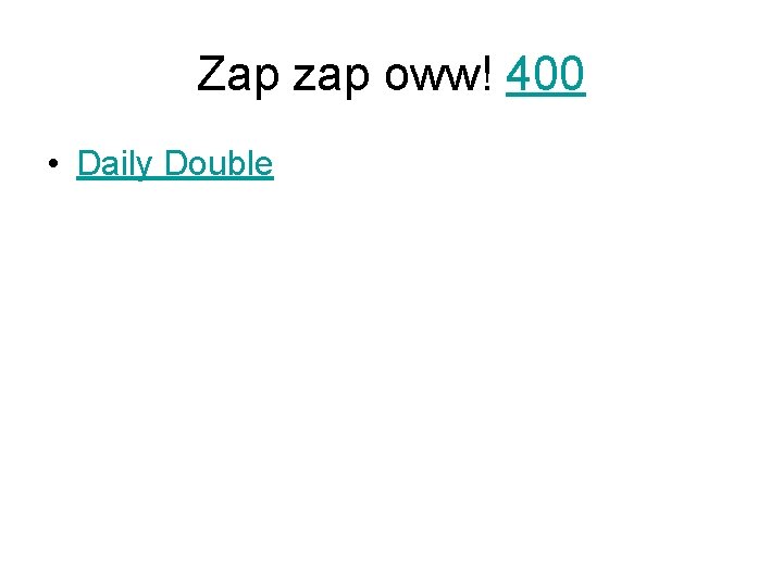 Zap zap oww! 400 • Daily Double 