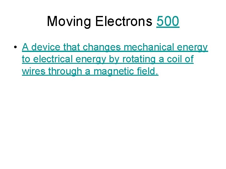 Moving Electrons 500 • A device that changes mechanical energy to electrical energy by