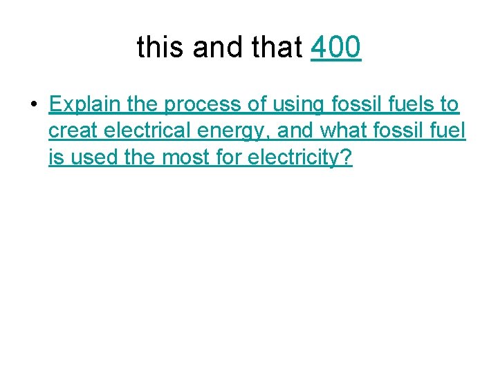 this and that 400 • Explain the process of using fossil fuels to creat