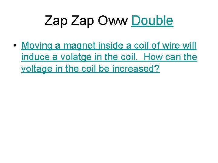 Zap Oww Double • Moving a magnet inside a coil of wire will induce