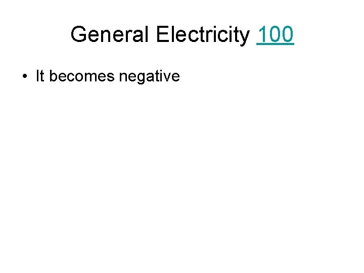 General Electricity 100 • It becomes negative 