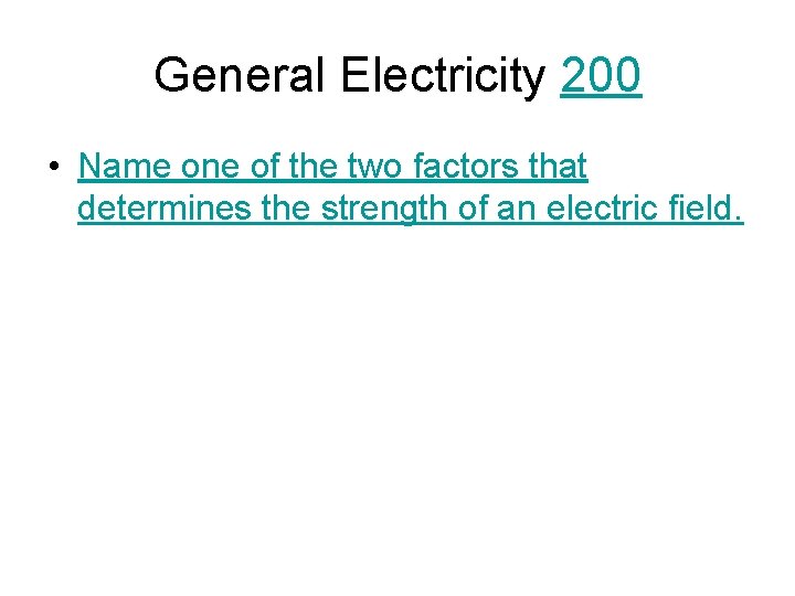 General Electricity 200 • Name one of the two factors that determines the strength